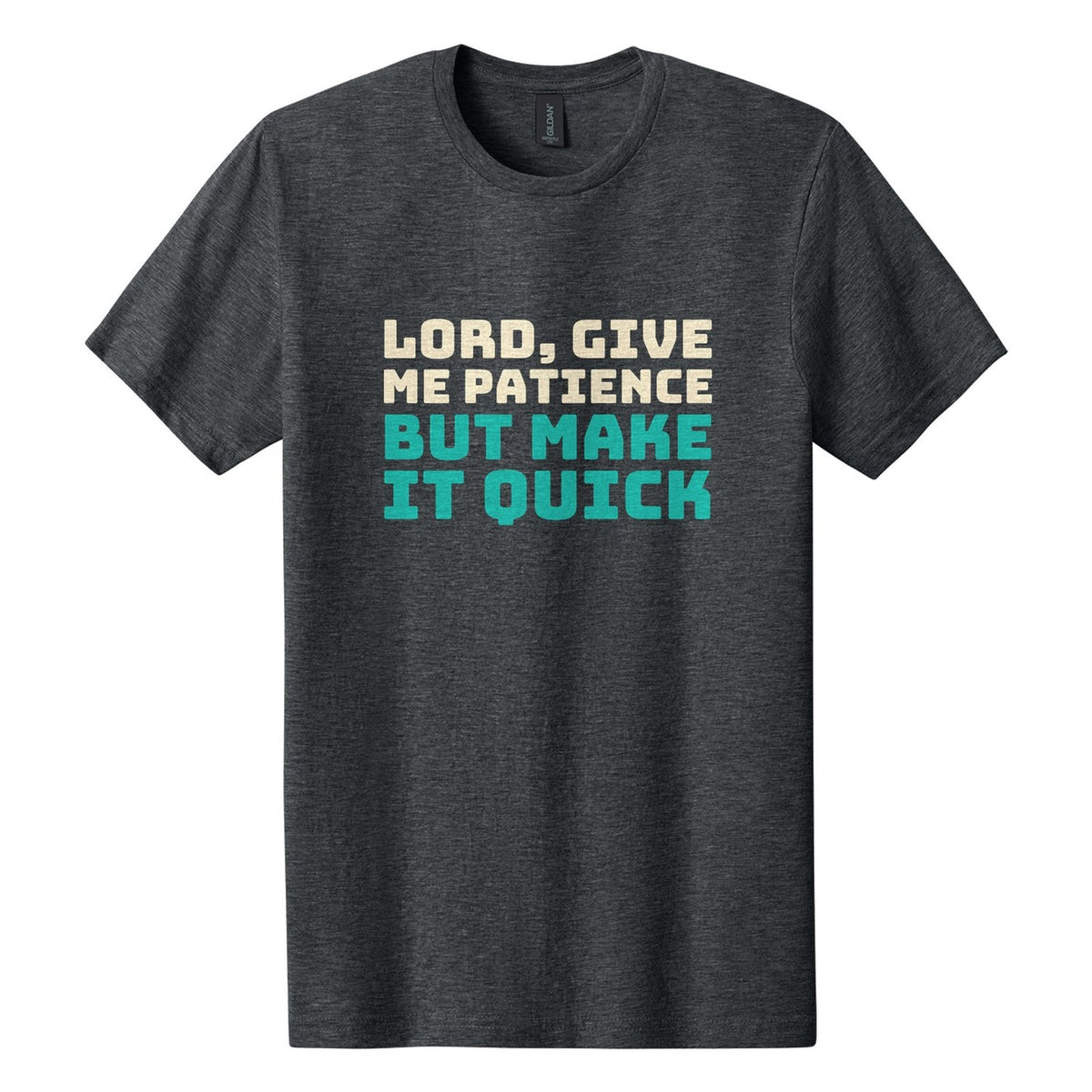 Lord, Give Me Patience. But Make It Quick tee in Dark Heather, Bungee font, Cream + Teal ink