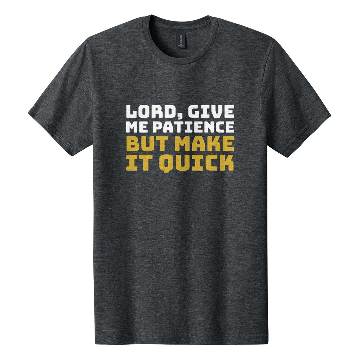 Lord, Give Me Patience. But Make It Quick tee in Dark Heather, Bungee font, White + Metallic Gold ink
