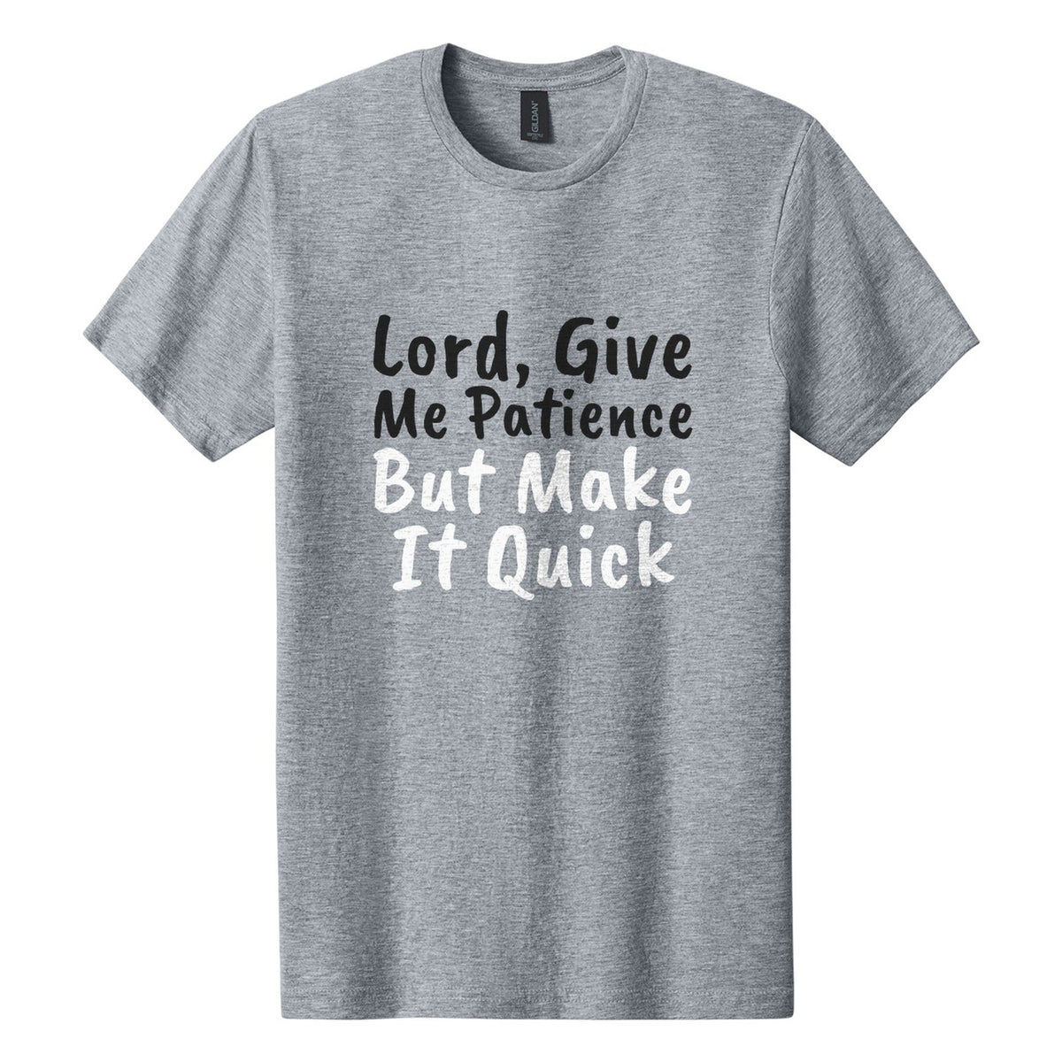 Lord, Give Me Patience. But Make It Quick tee in Ring Spun Sport Grey, Caveat Brush font, Black + White ink