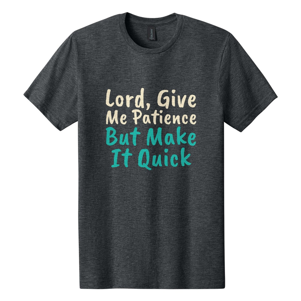 Lord, Give Me Patience. But Make It Quick tee in Dark Heather, Caveat Brush font, Cream + Teal ink
