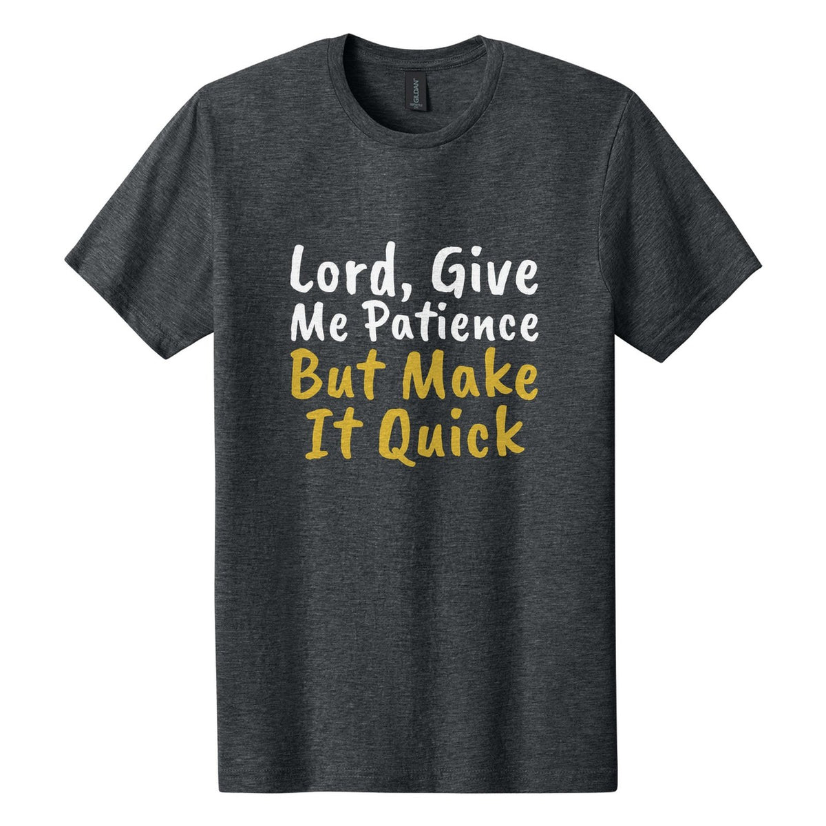 Lord, Give Me Patience. But Make It Quick tee in Dark Heather, Caveat Brush font, White + Metallic Gold ink