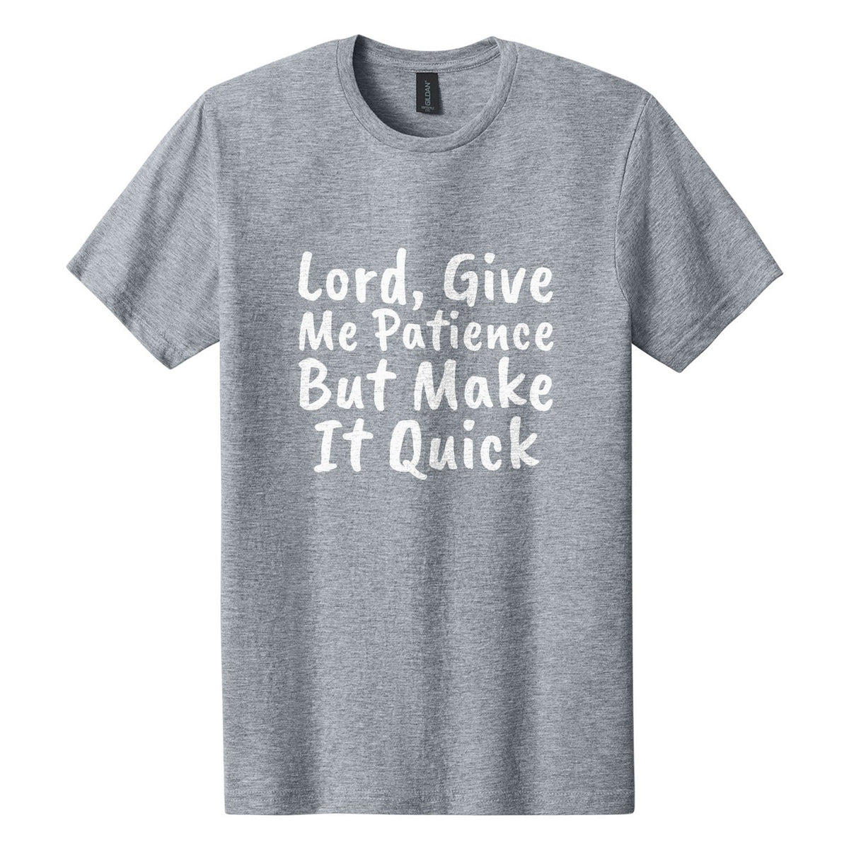 Lord, Give Me Patience. But Make It Quick tee in Ring Spun Sport Grey, Caveat Brush font, White ink