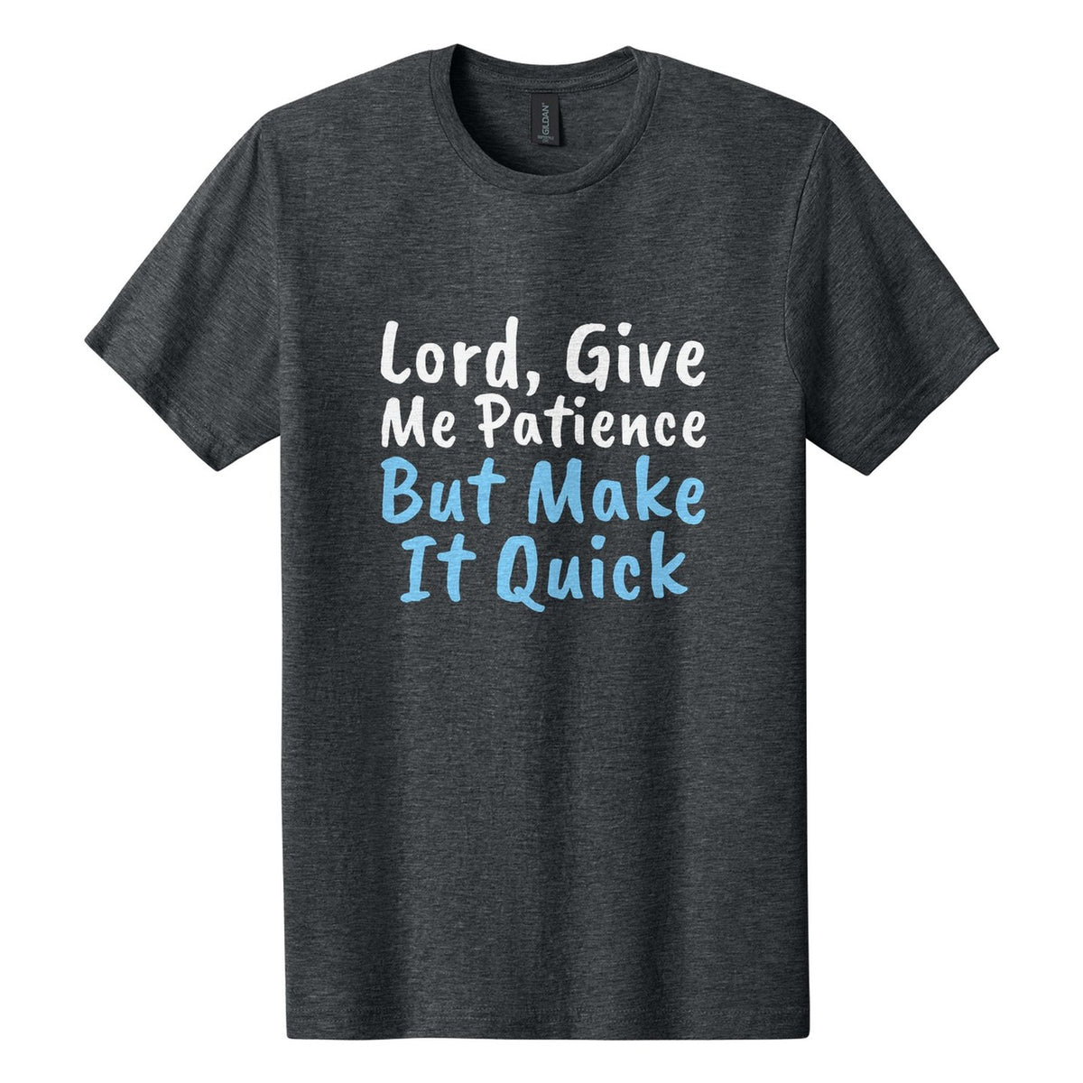 Lord, Give Me Patience. But Make It Quick tee in Dark Heather, Caveat Brush font, White + Sky Blue ink
