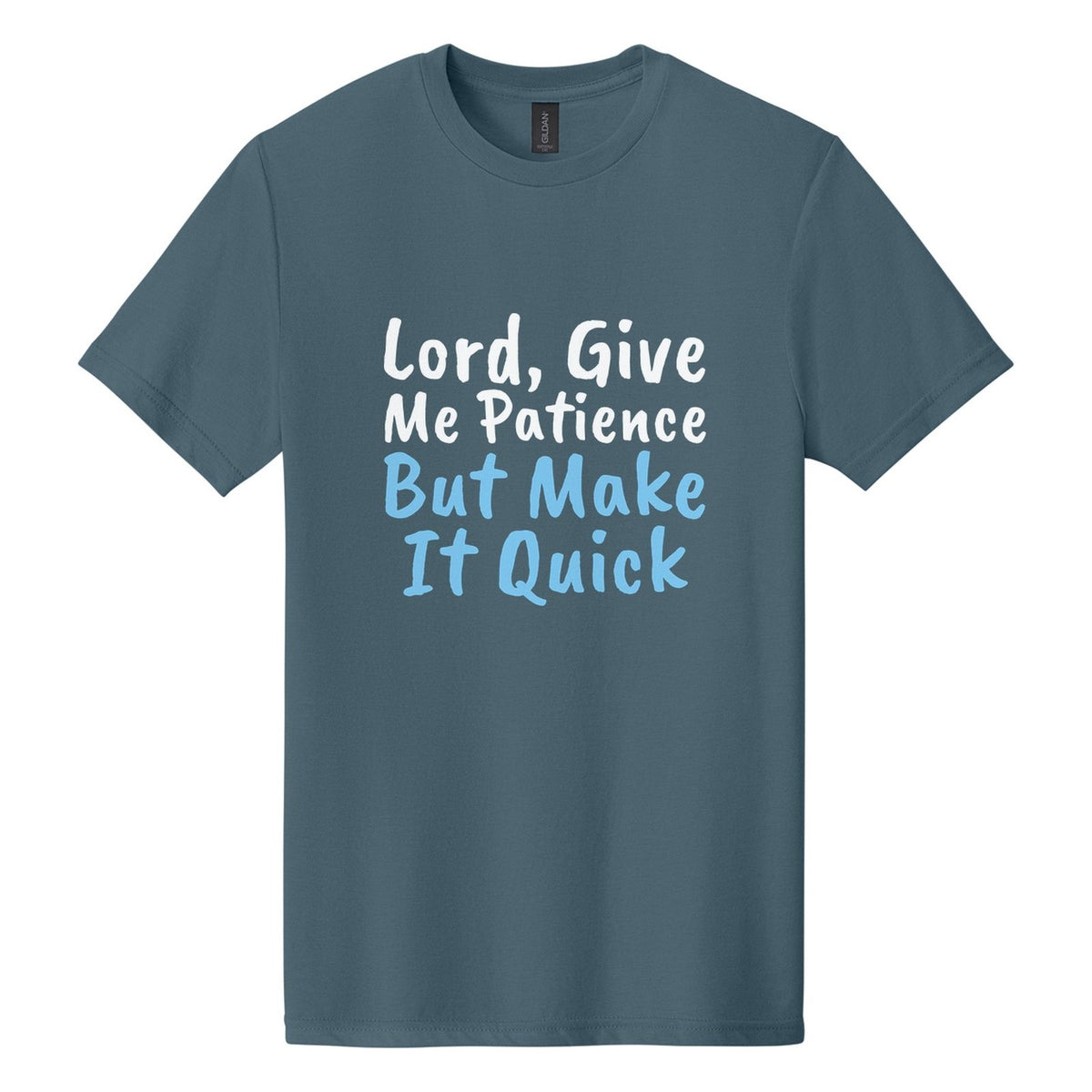 Lord, Give Me Patience. But Make It Quick tee in Steel Blue, Caveat Brush font, White + Sky Blue ink