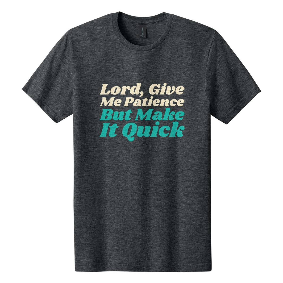 Lord, Give Me Patience. But Make It Quick tee in Dark Heather, Shrikhand font, Cream + Teal ink