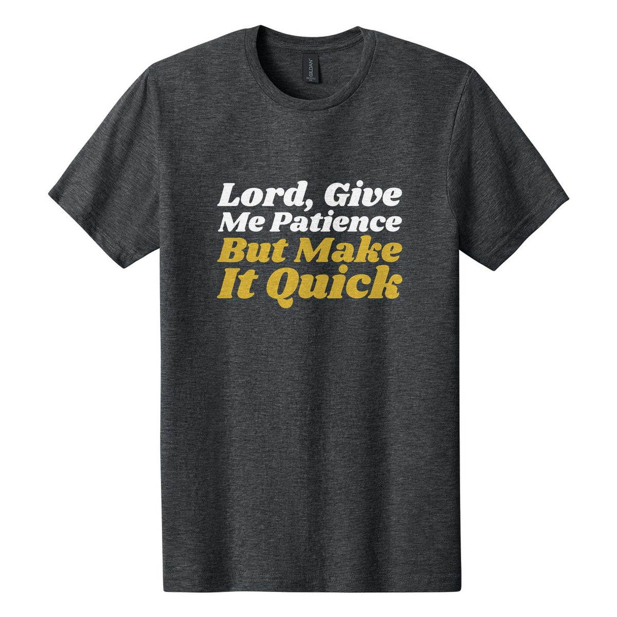 Lord, Give Me Patience. But Make It Quick tee in Dark Heather, Shrikhand font, White + Metallic Gold ink