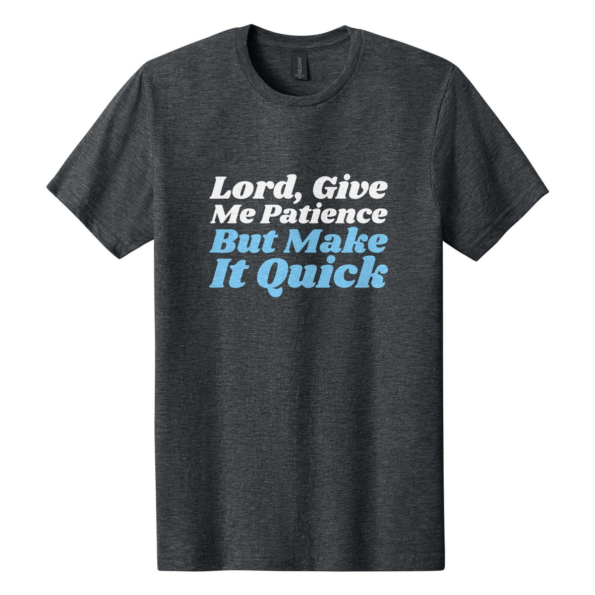 Lord, Give Me Patience. But Make It Quick tee in Dark Heather, Shrikhand font, White + Sky Blue ink