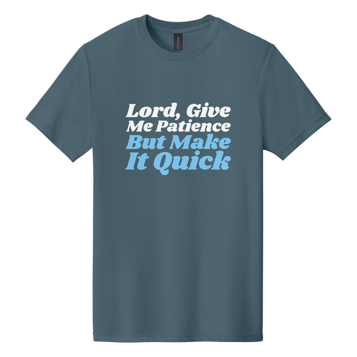 Lord, Give Me Patience. But Make It Quick tee in Steel Blue, Shrikhand font, White + Sky Blue ink