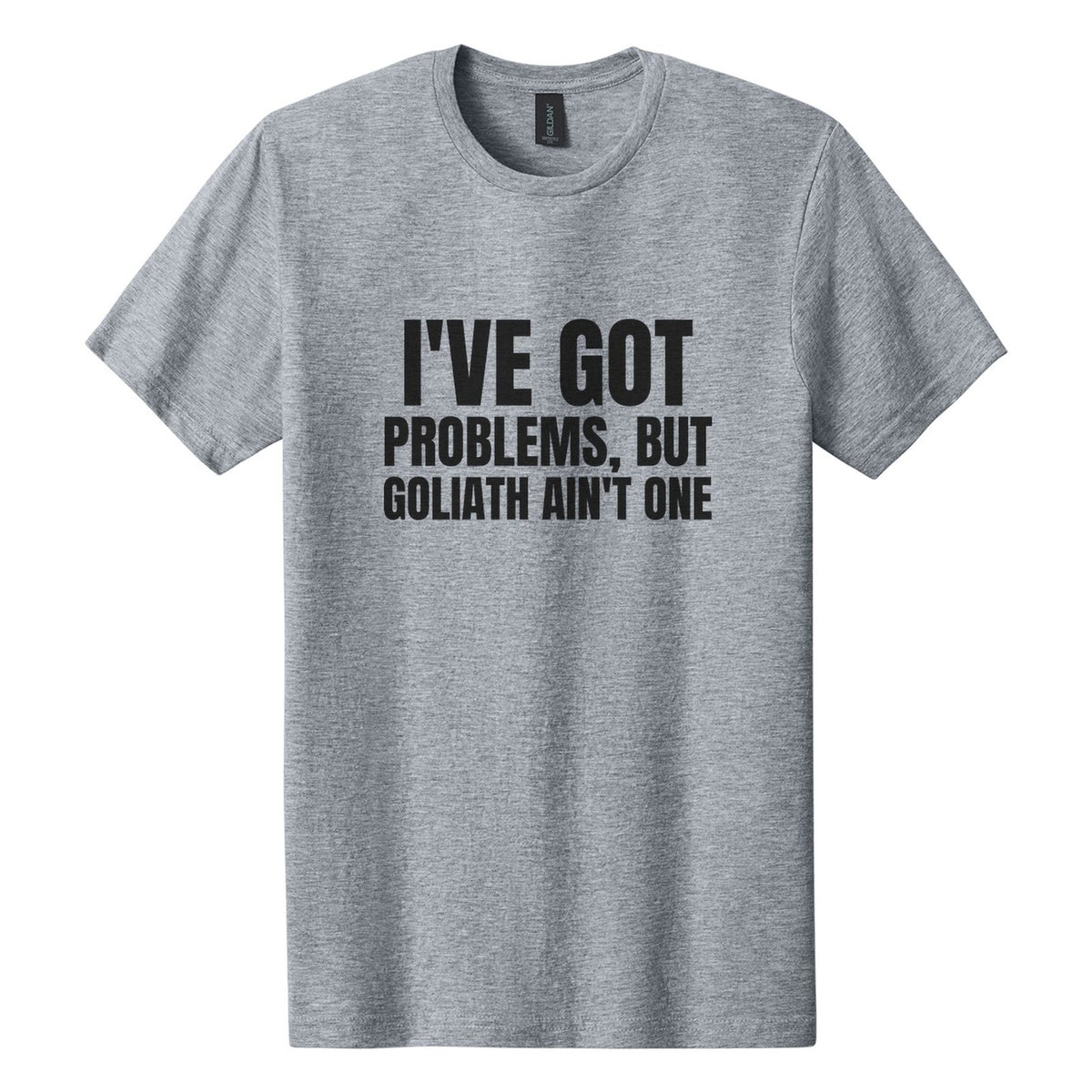 I've Got Problems, but Goliath Ain't One tee in Ring Spun Sport Grey, Anton font, Black ink