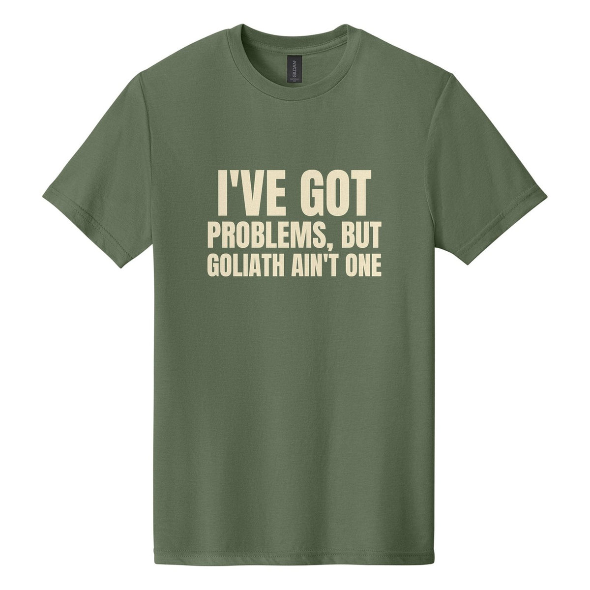 I've Got Problems, but Goliath Ain't One tee in Cactus, Anton font, Cream ink