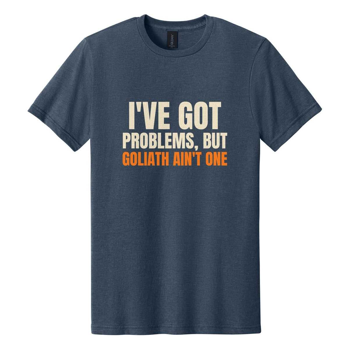 I've Got Problems, but Goliath Ain't One tee in Navy Mist, Anton font, Cream + Orange ink