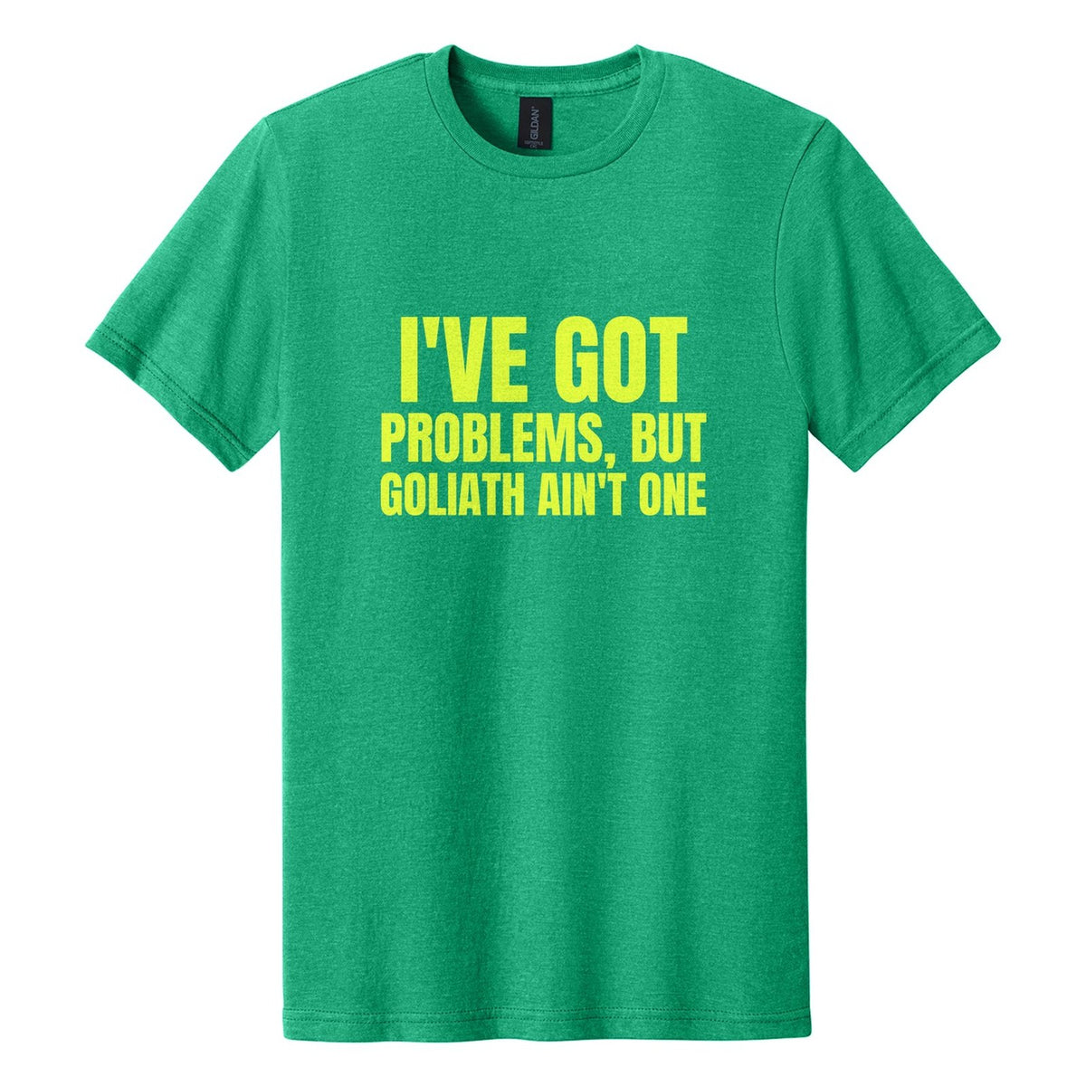 I've Got Problems, but Goliath Ain't One tee in Kelly Mist, Anton font, Neon Yellow ink