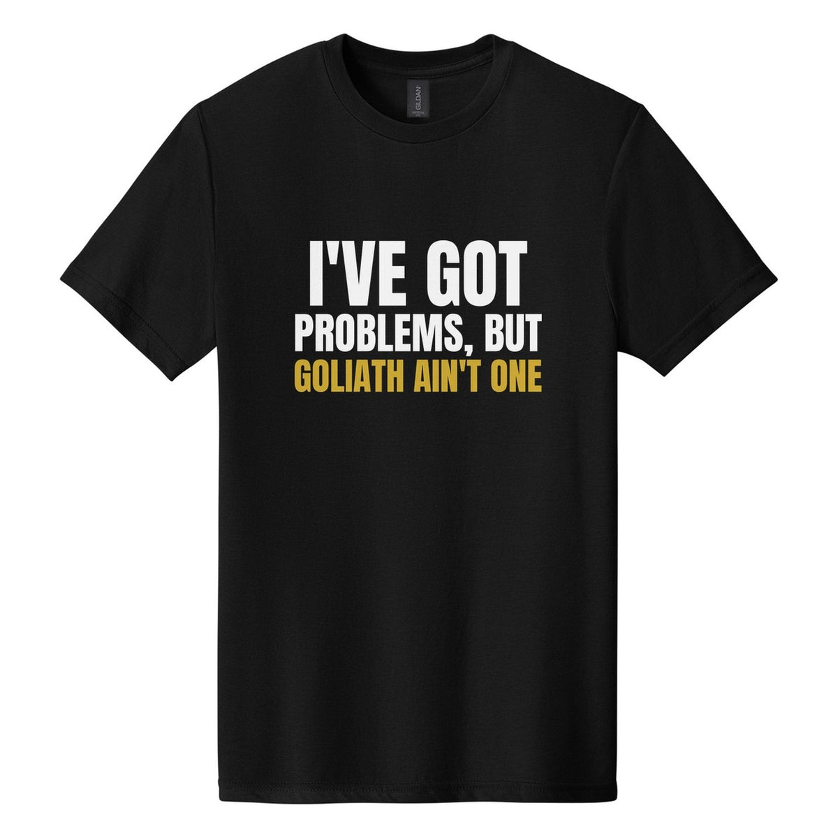 I've Got Problems, but Goliath Ain't One tee in Pitch Black, Anton font, White + Metallic Gold ink