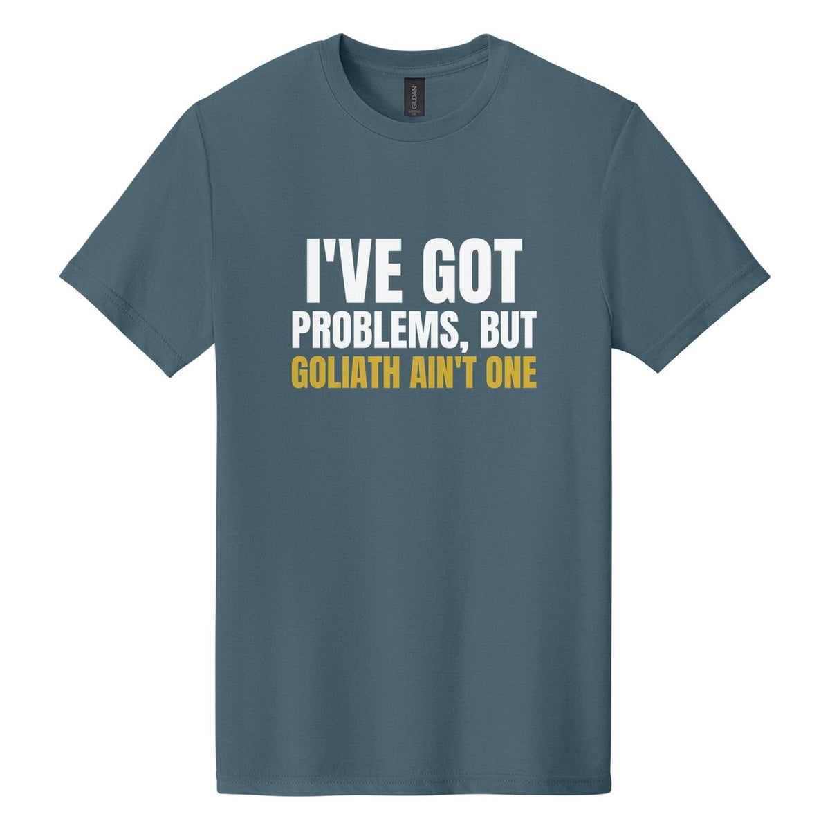 I've Got Problems, but Goliath Ain't One tee in Steel Blue, Anton font, White + Metallic Gold ink