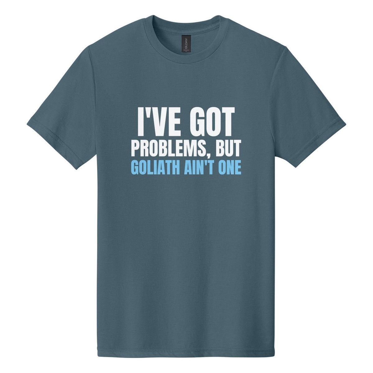 I've Got Problems, but Goliath Ain't One tee in Steel Blue, Anton font, White + Sky Blue ink