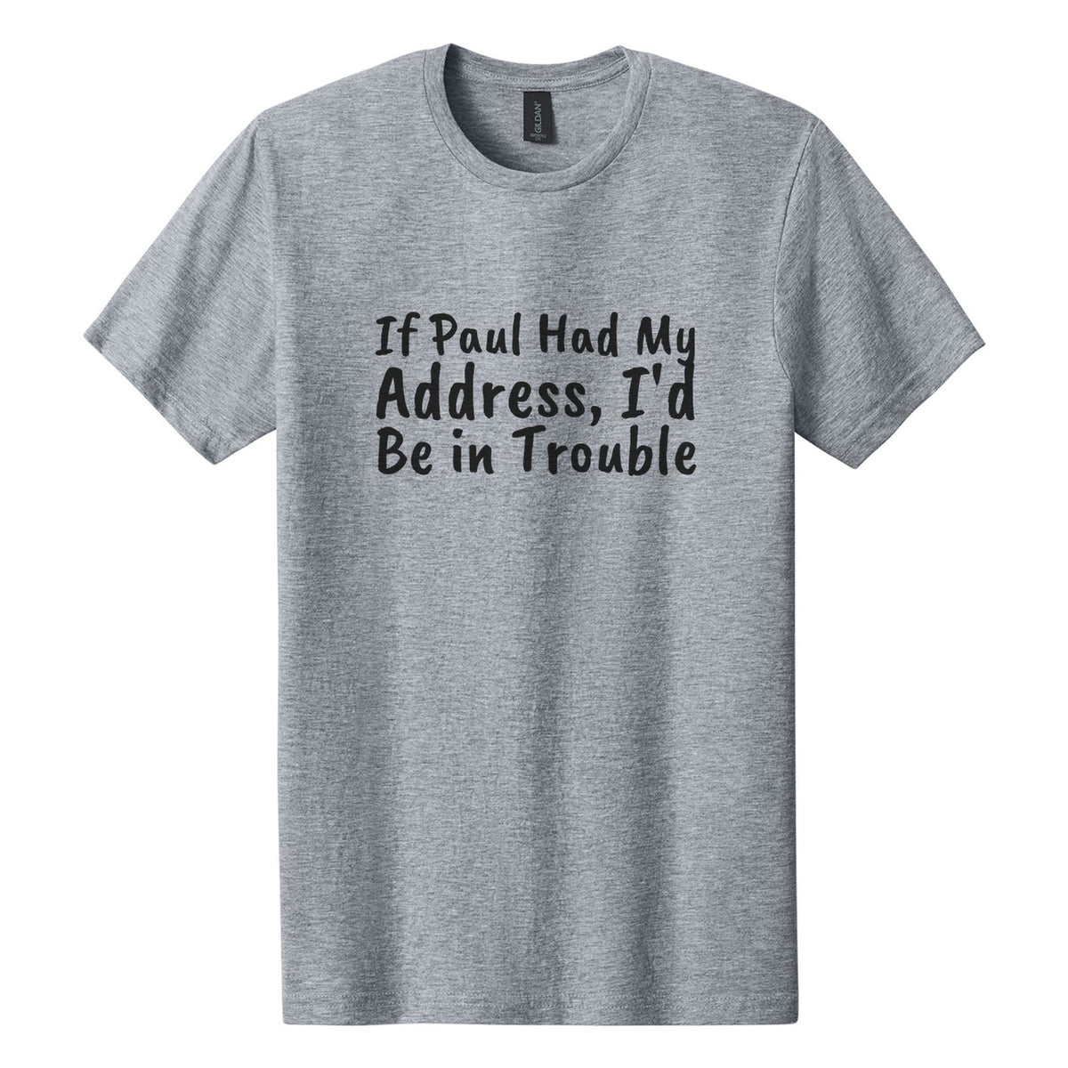 If Paul Had My Address, I'd Be in Trouble tee in Ring Spun Sport Grey, Caveat Brush font, Black ink