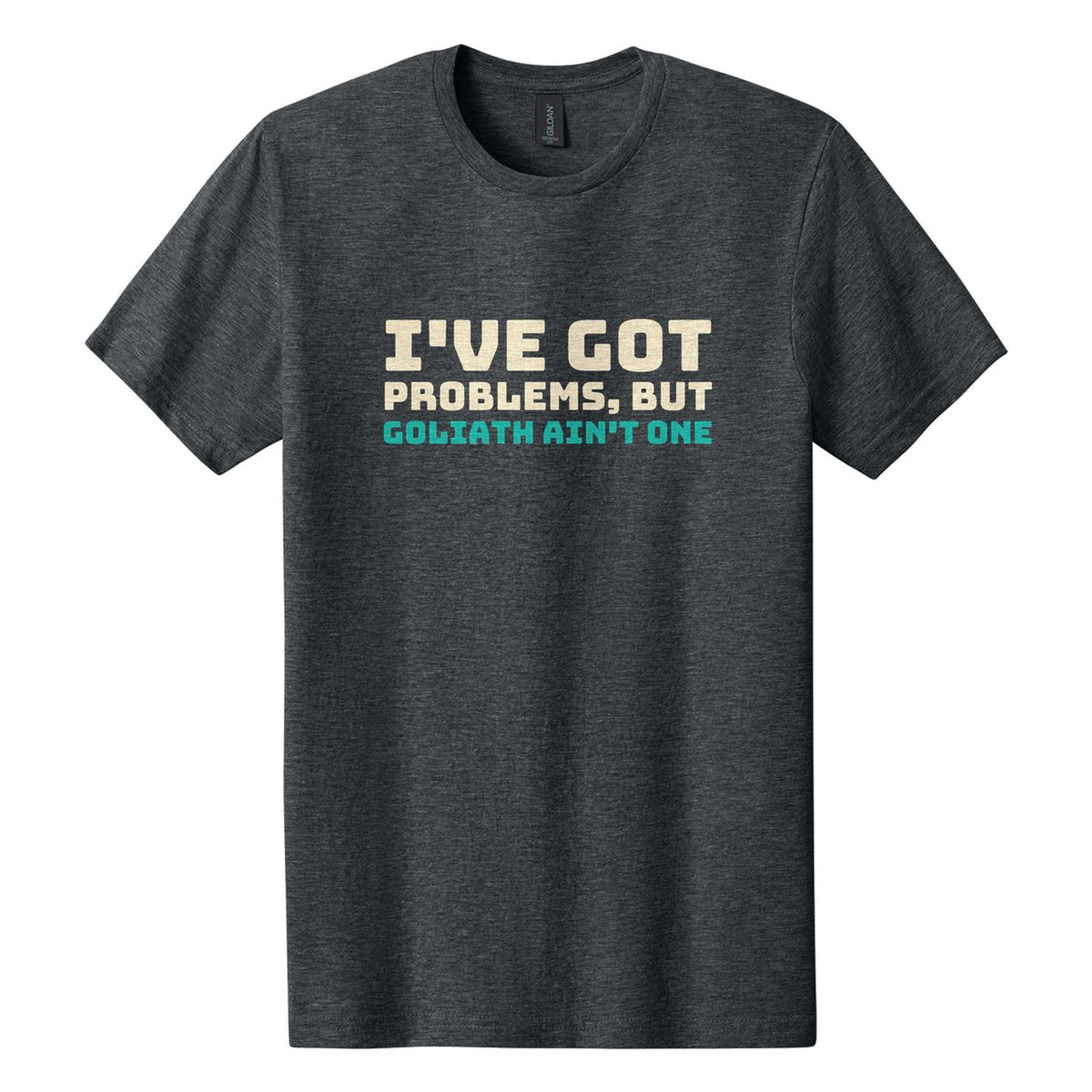 I've Got Problems, but Goliath Ain't One tee in Dark Heather, Bungee font, Cream + Teal ink
