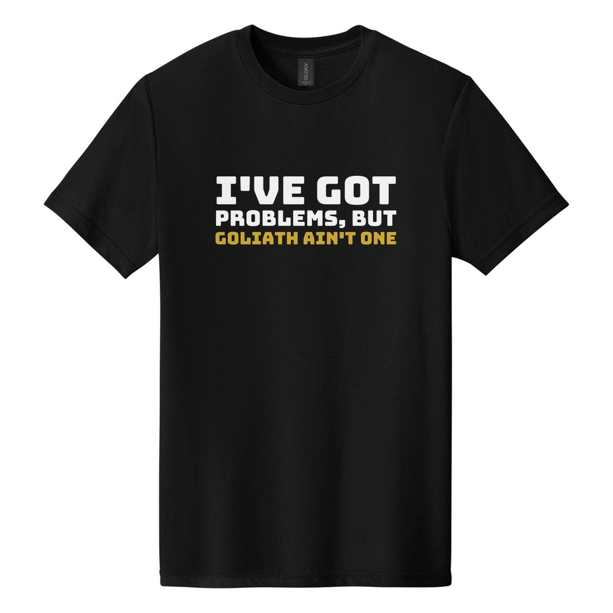 I've Got Problems, but Goliath Ain't One tee in Pitch Black, Bungee font, White + Metallic Gold ink