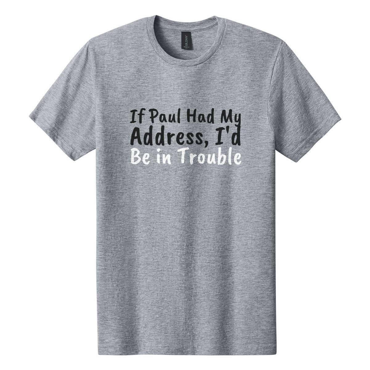 If Paul Had My Address, I'd Be in Trouble tee in Ring Spun Sport Grey, Caveat Brush font, Black + White ink