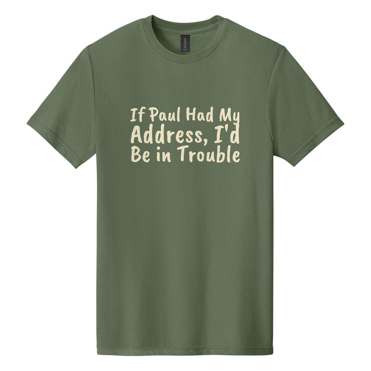 If Paul Had My Address, I'd Be in Trouble tee in Cactus, Caveat Brush font, Cream ink