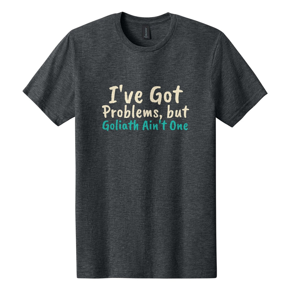 I've Got Problems, but Goliath Ain't One tee in Dark Heather, Caveat Brush font, Cream + Teal ink