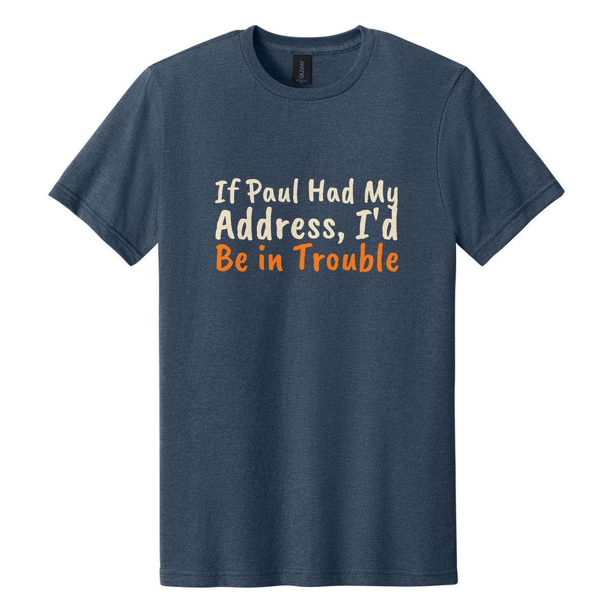 If Paul Had My Address, I'd Be in Trouble tee in Navy Mist, Caveat Brush font, Cream + Orange ink