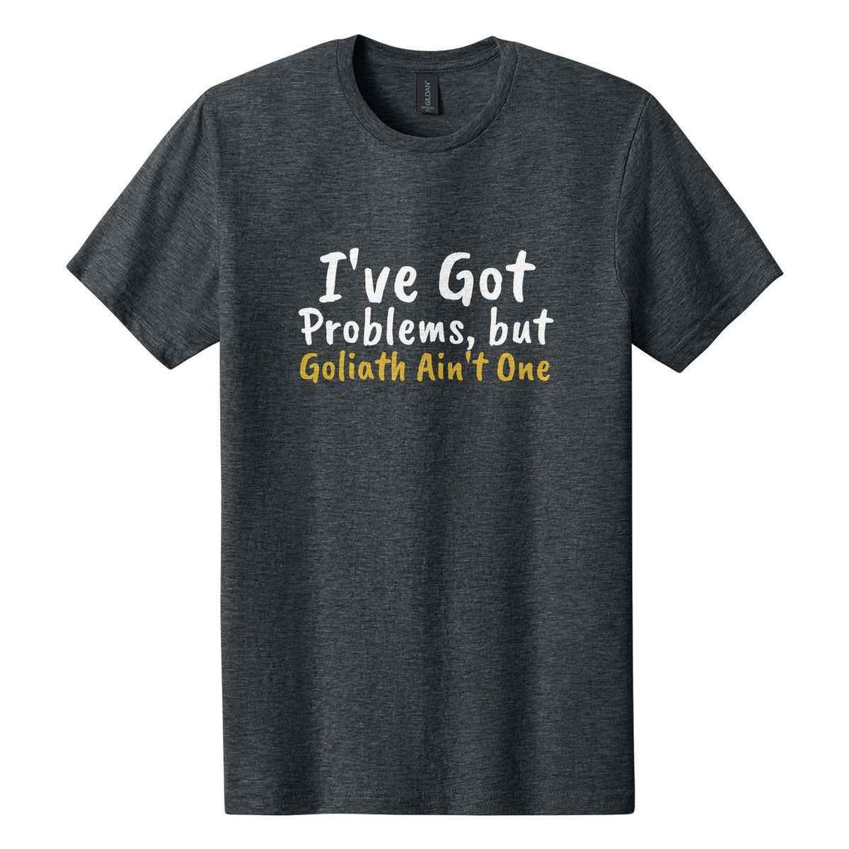 I've Got Problems, but Goliath Ain't One tee in Dark Heather, Caveat Brush font, White + Metallic Gold ink