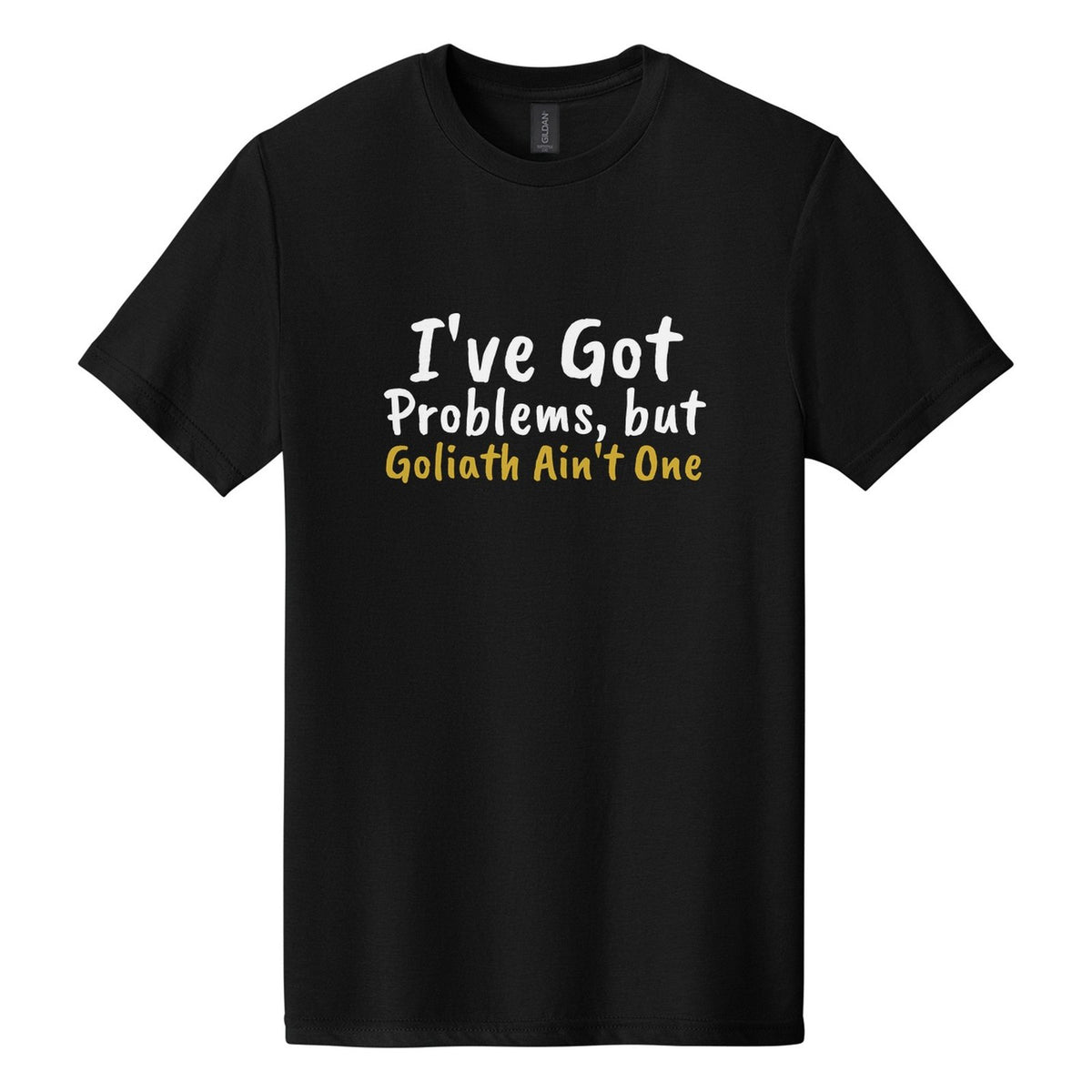 I've Got Problems, but Goliath Ain't One tee in Pitch Black, Caveat Brush font, White + Metallic Gold ink