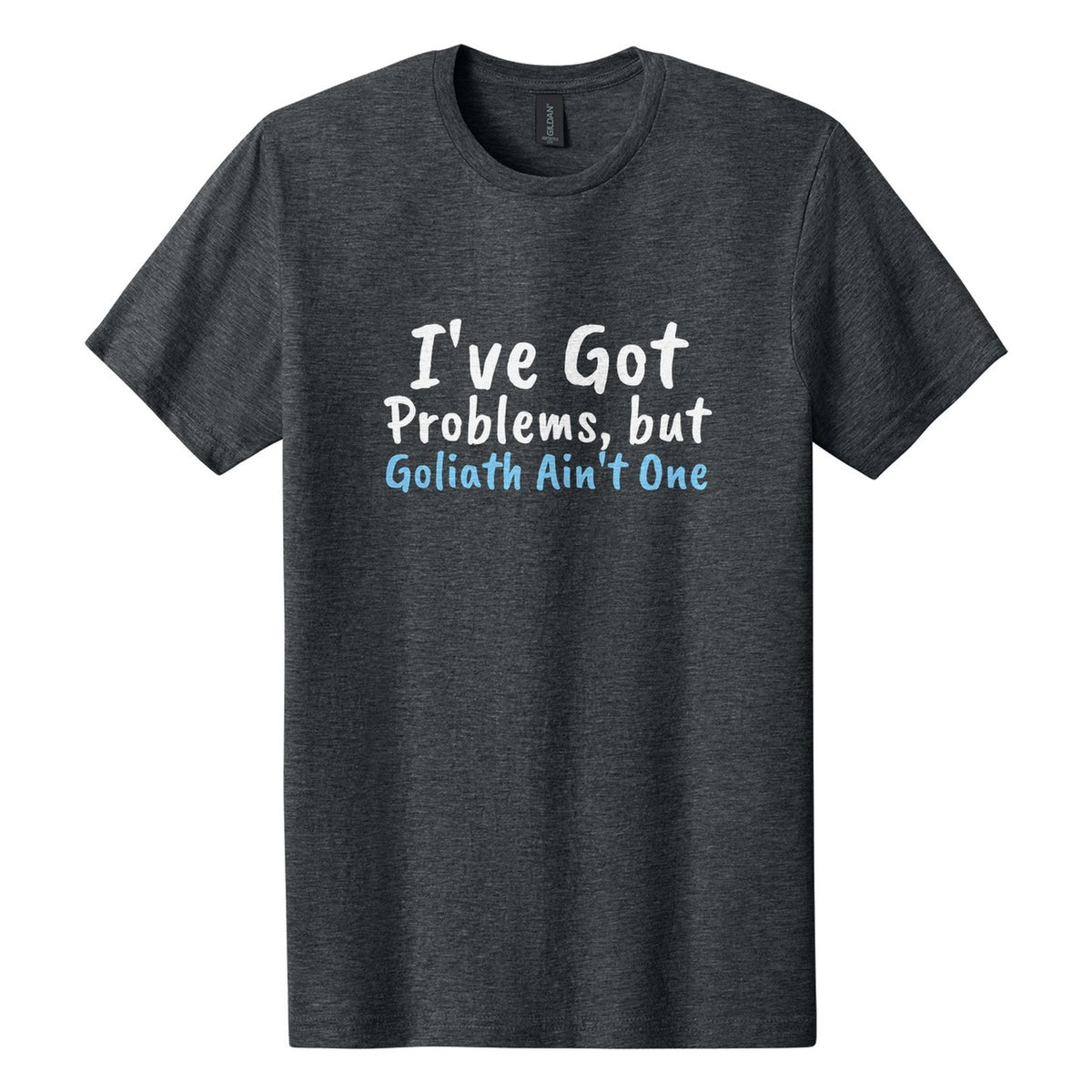 I've Got Problems, but Goliath Ain't One tee in Dark Heather, Caveat Brush font, White + Sky Blue ink