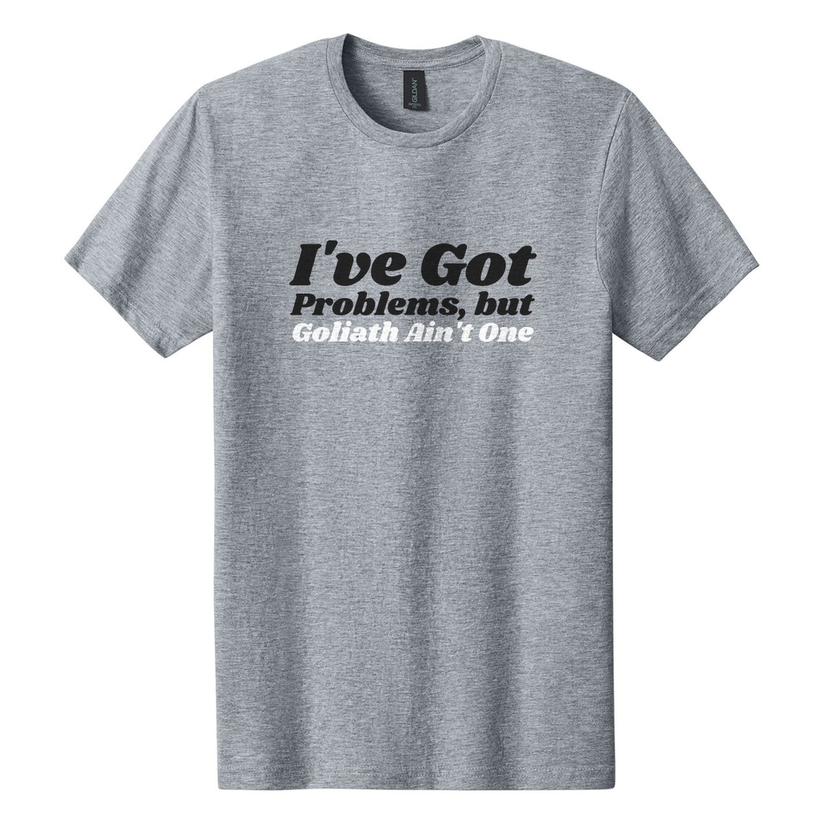 I've Got Problems, but Goliath Ain't One tee in Ring Spun Sport Grey, Shrikhand font, Black + White ink