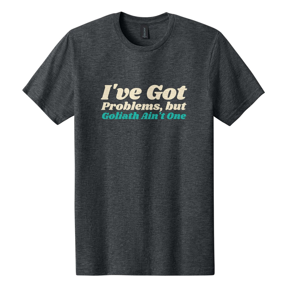 I've Got Problems, but Goliath Ain't One tee in Dark Heather, Shrikhand font, Cream + Teal ink