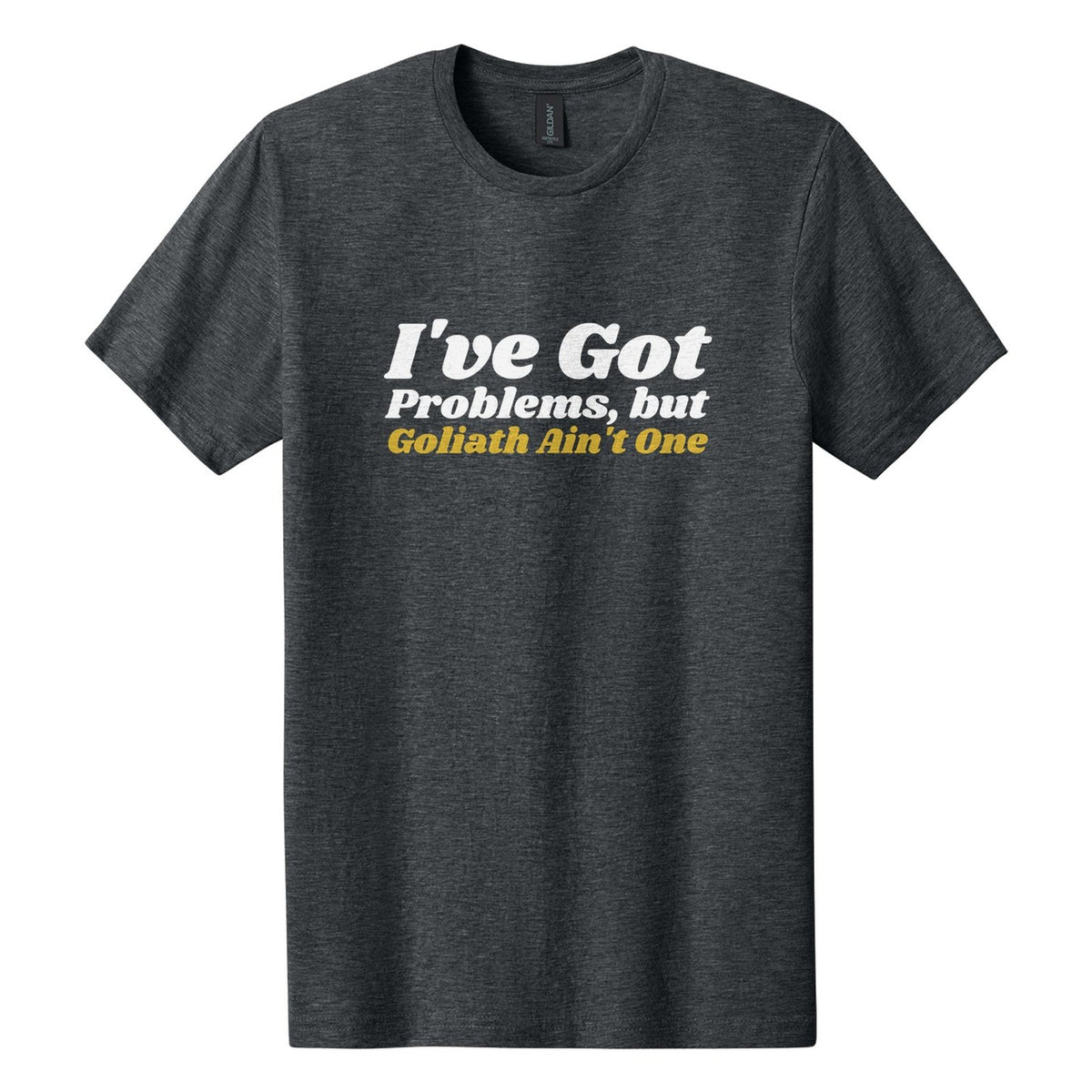 I've Got Problems, but Goliath Ain't One tee in Dark Heather, Shrikhand font, White + Metallic Gold ink