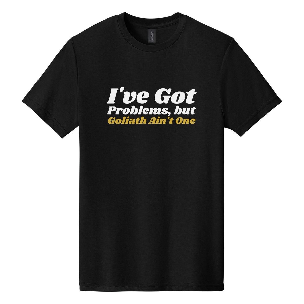 I've Got Problems, but Goliath Ain't One tee in Pitch Black, Shrikhand font, White + Metallic Gold ink
