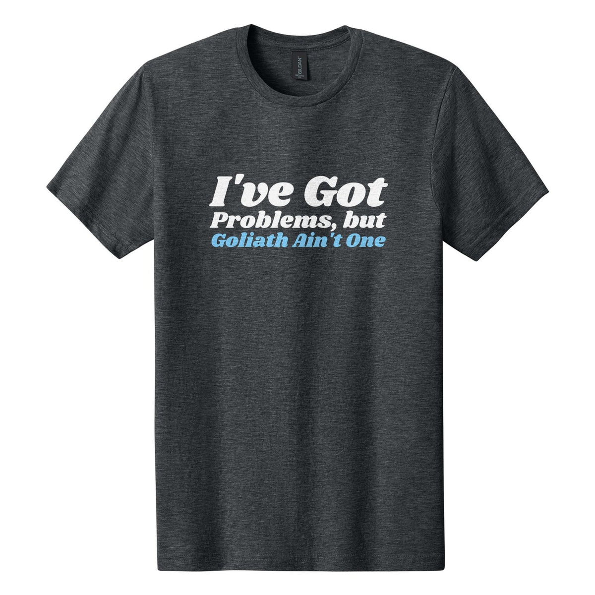 I've Got Problems, but Goliath Ain't One tee in Dark Heather, Shrikhand font, White + Sky Blue ink