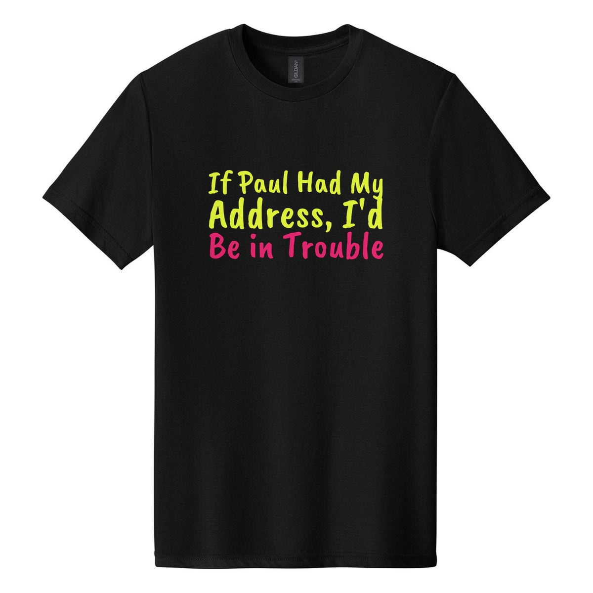 If Paul Had My Address, I'd Be in Trouble tee in Pitch Black, Caveat Brush font, Neon Yellow + Hot Pink ink