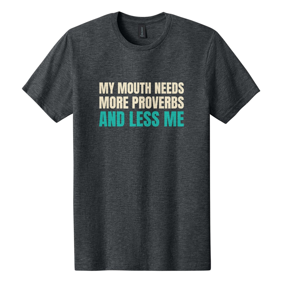 My Mouth Needs More Proverbs and Less Me tee in Dark Heather, Anton font, Cream + Teal ink