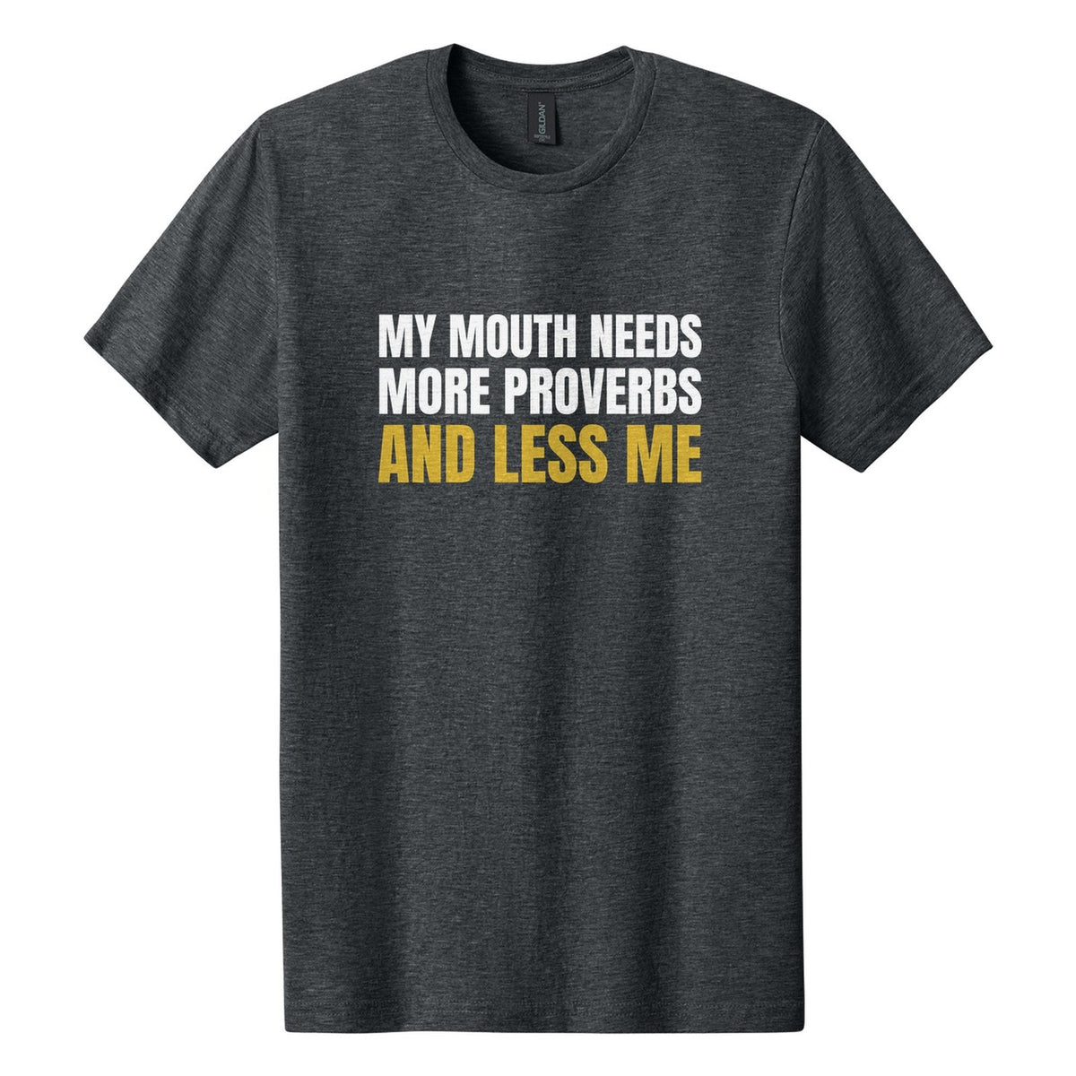 My Mouth Needs More Proverbs and Less Me tee in Dark Heather, Anton font, White + Metallic Gold ink