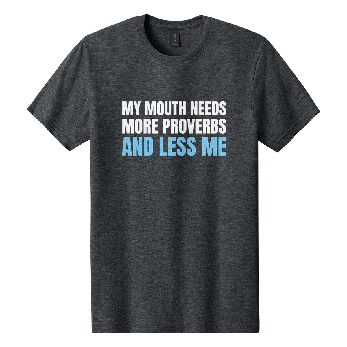 My Mouth Needs More Proverbs and Less Me tee in Dark Heather, Anton font, White + Sky Blue ink