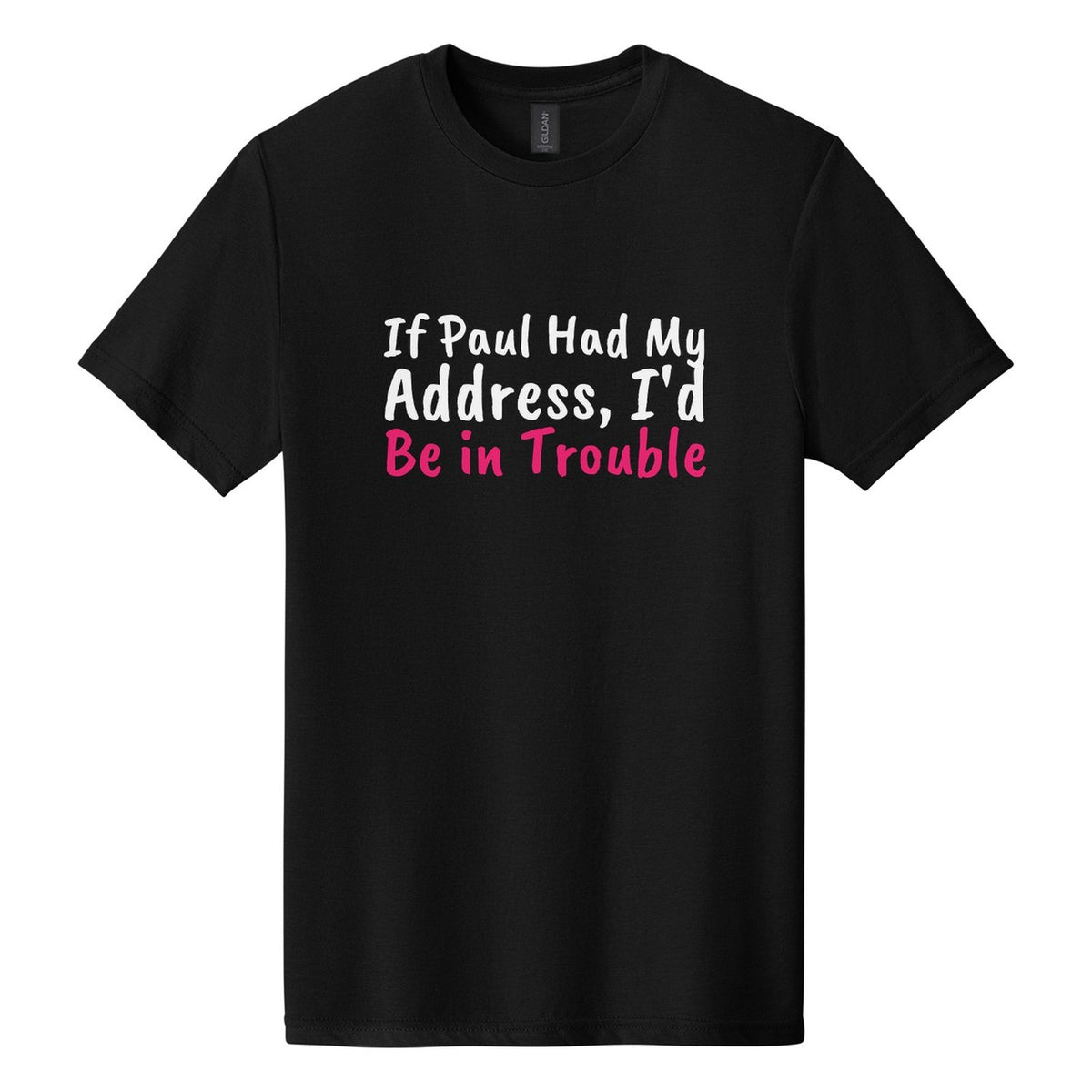 If Paul Had My Address, I'd Be in Trouble tee in Pitch Black, Caveat Brush font, White + Hot Pink ink