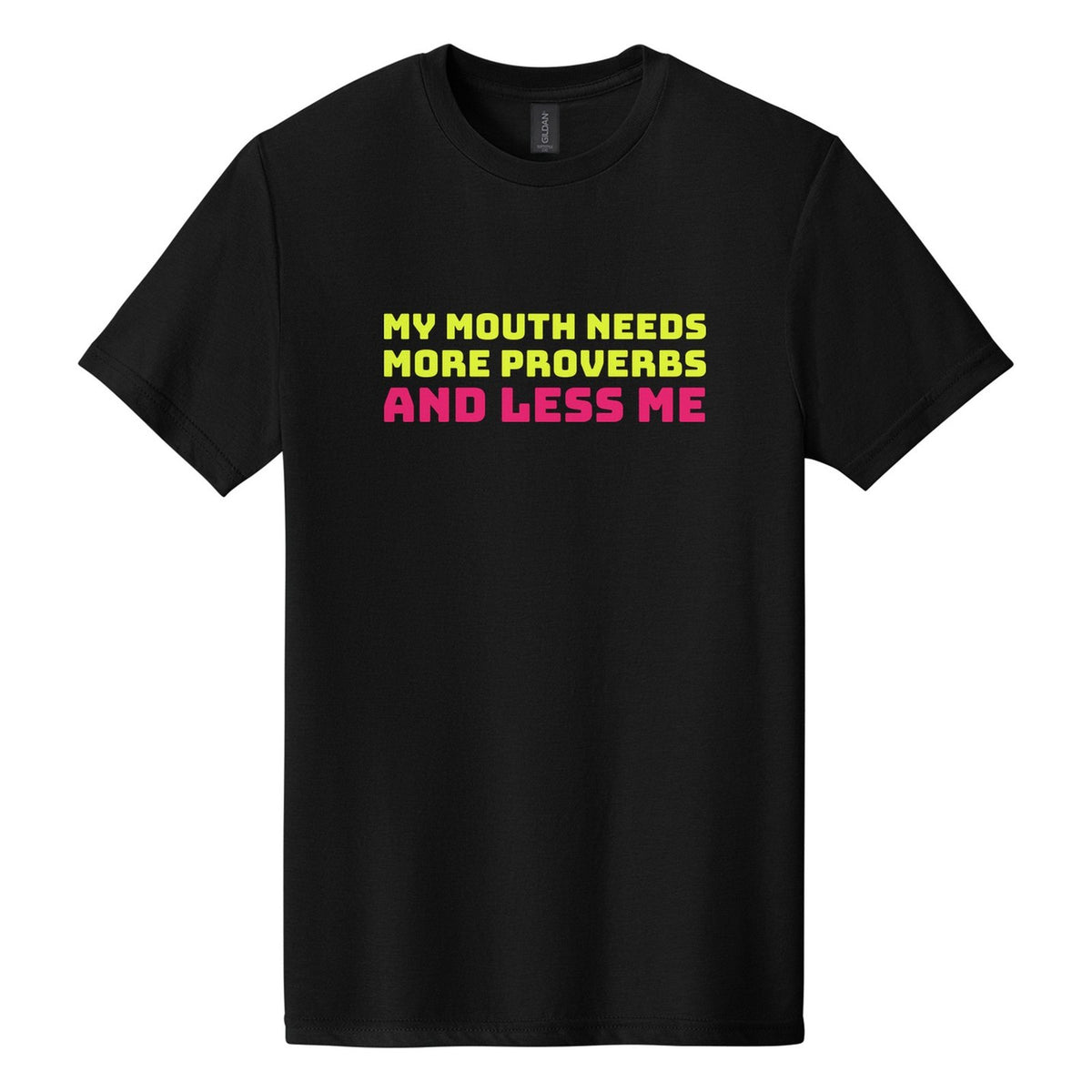 My Mouth Needs More Proverbs and Less Me tee in Pitch Black, Bungee font, Neon Yellow + Hot Pink ink