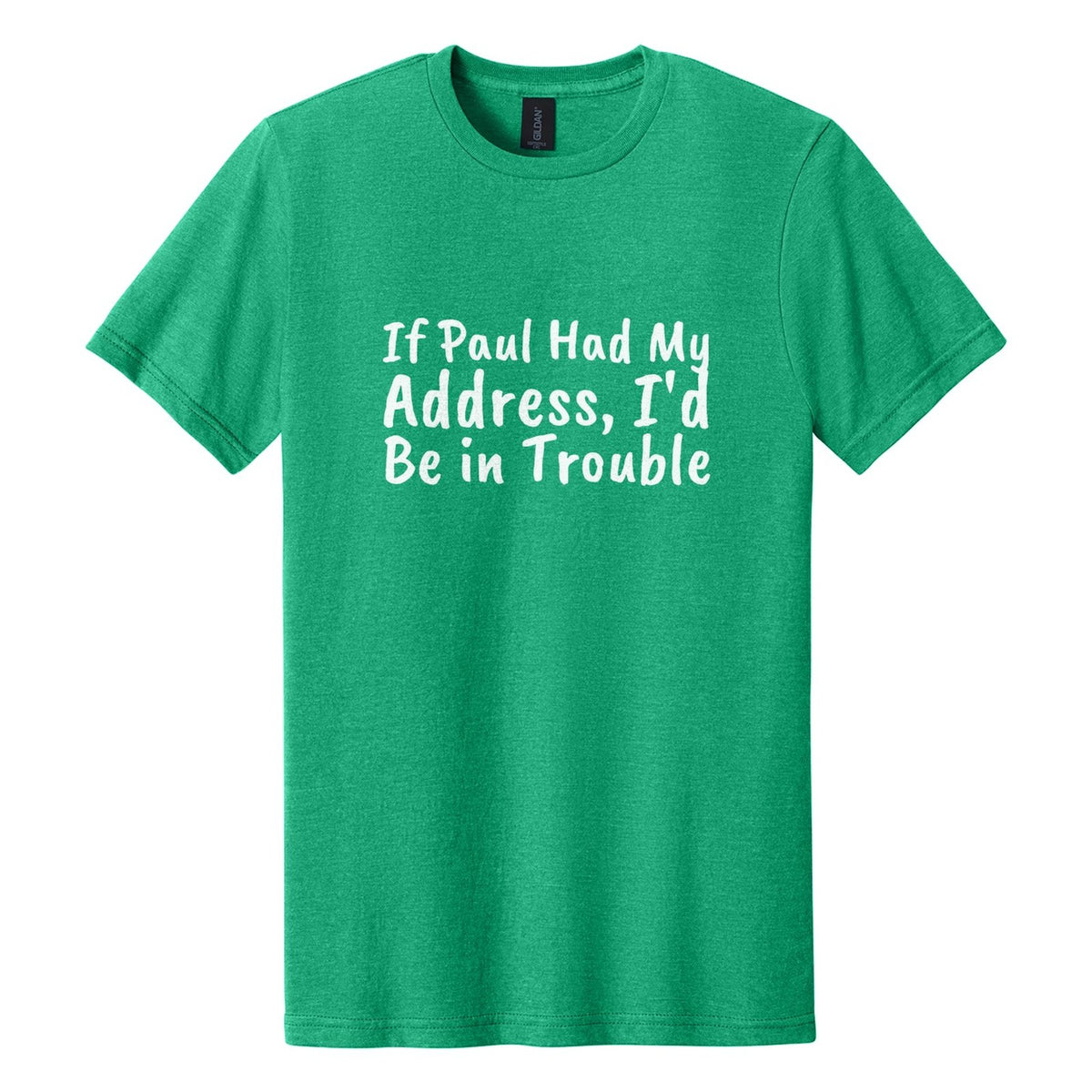 If Paul Had My Address, I'd Be in Trouble tee in Kelly Mist, Caveat Brush font, White ink