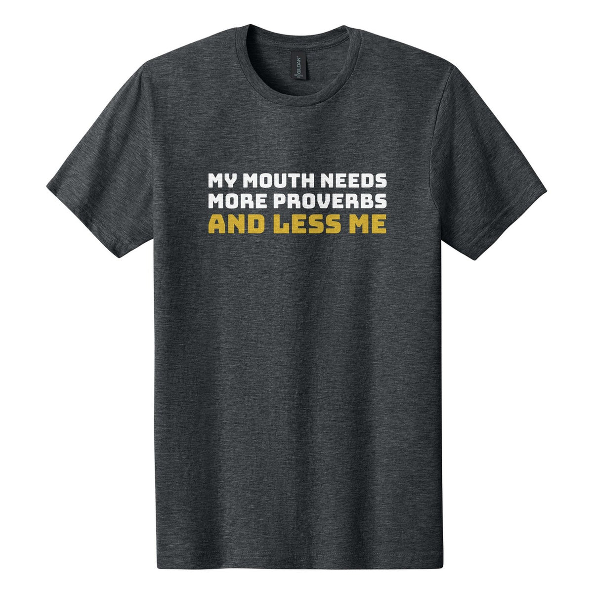 My Mouth Needs More Proverbs and Less Me tee in Dark Heather, Bungee font, White + Metallic Gold ink