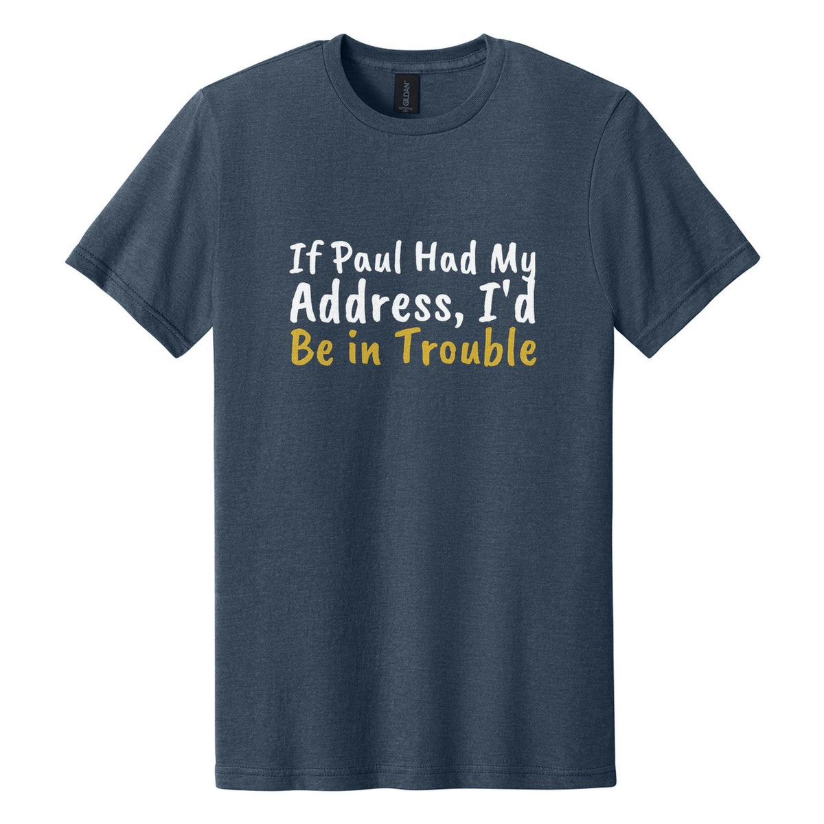 If Paul Had My Address, I'd Be in Trouble tee in Navy Mist, Caveat Brush font, White + Metallic Gold ink