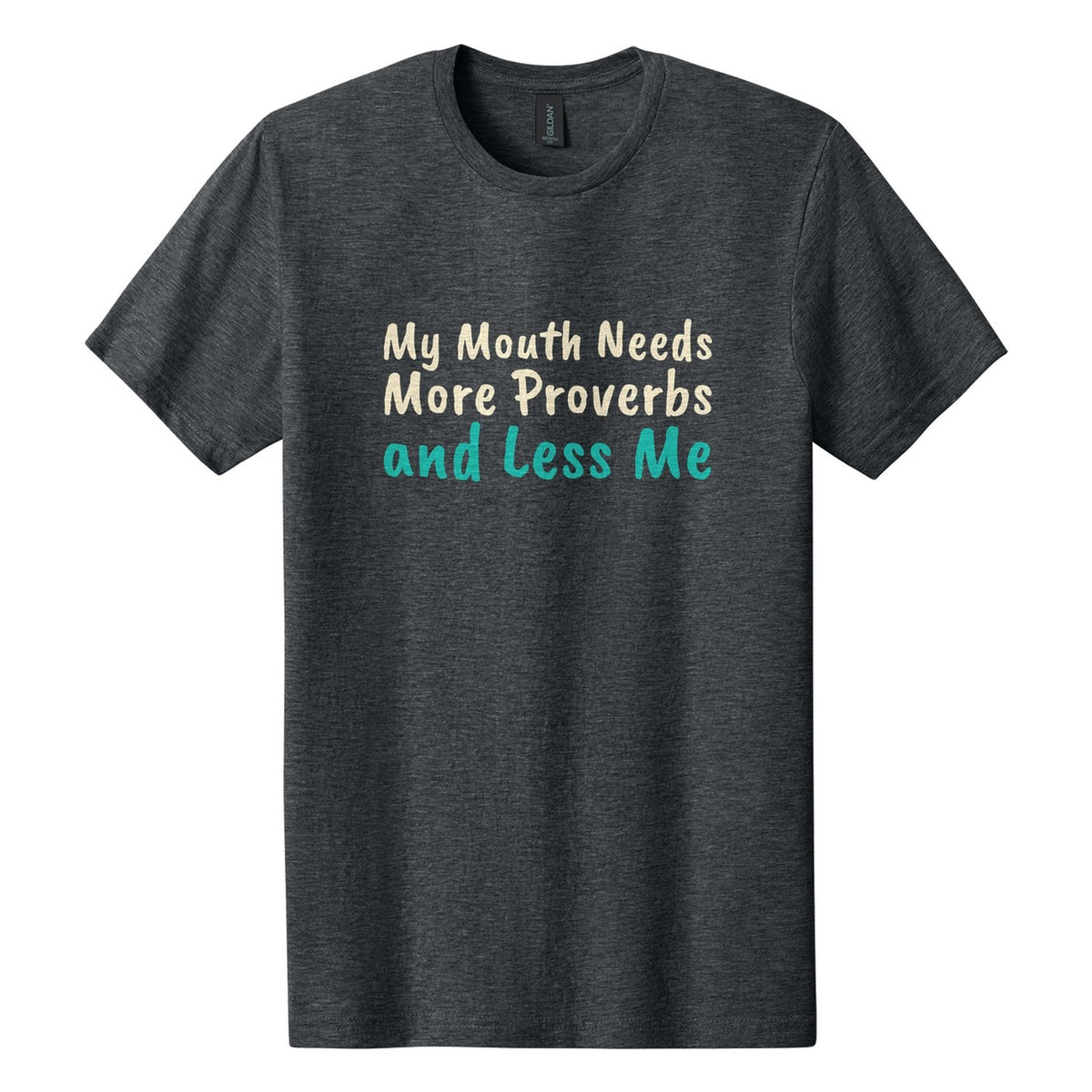 My Mouth Needs More Proverbs and Less Me tee in Dark Heather, Caveat Brush font, Cream + Teal ink