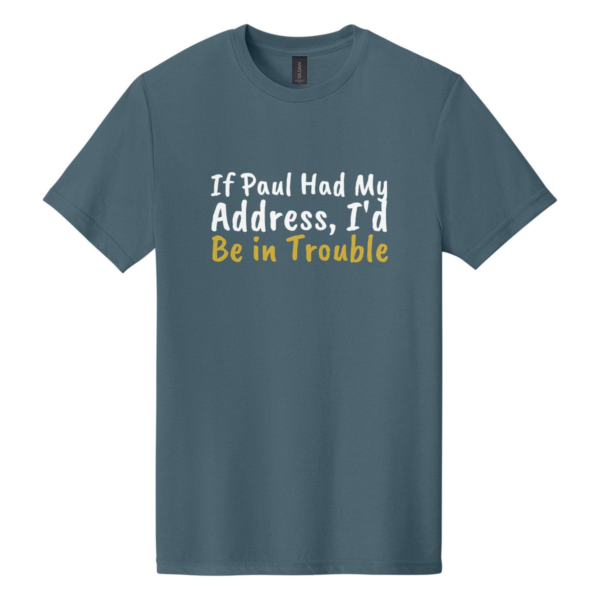 If Paul Had My Address, I'd Be in Trouble tee in Steel Blue, Caveat Brush font, White + Metallic Gold ink
