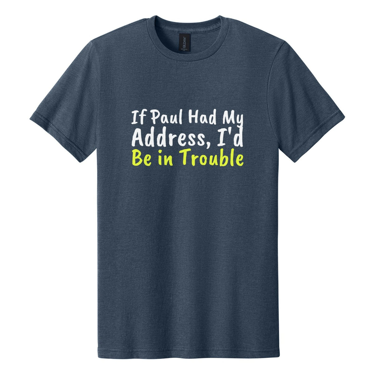 If Paul Had My Address, I'd Be in Trouble tee in Navy Mist, Caveat Brush font, White + Neon Yellow ink