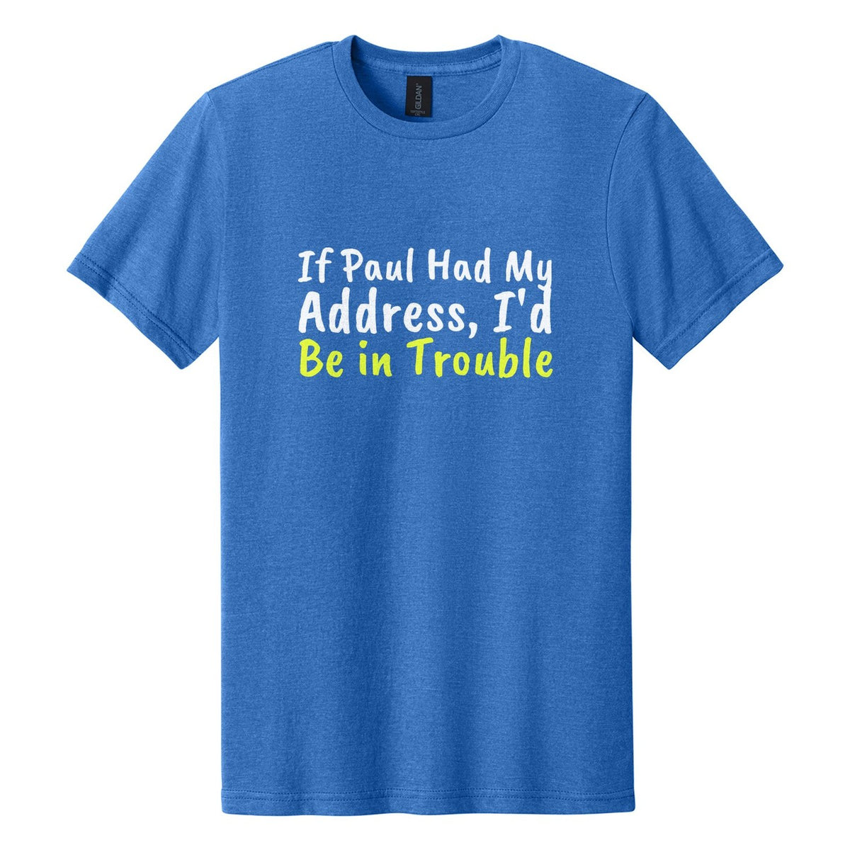 If Paul Had My Address, I'd Be in Trouble tee in Royal Mist, Caveat Brush font, White + Neon Yellow ink