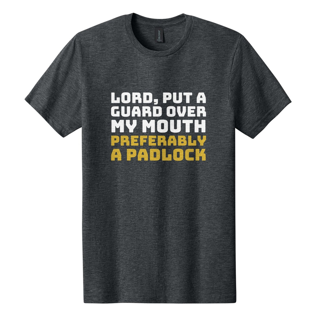 Lord, Put a Guard Over My Mouth. Preferably a Padlock tee in Dark Heather, Bungee font, White + Metallic Gold ink
