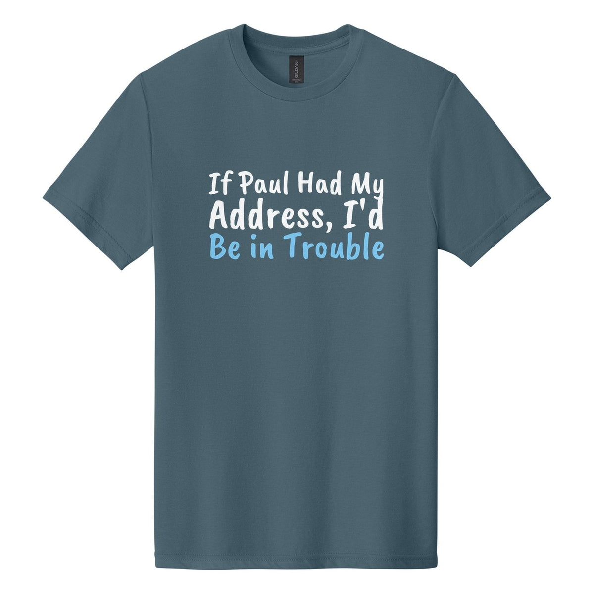 If Paul Had My Address, I'd Be in Trouble tee in Steel Blue, Caveat Brush font, White + Sky Blue ink