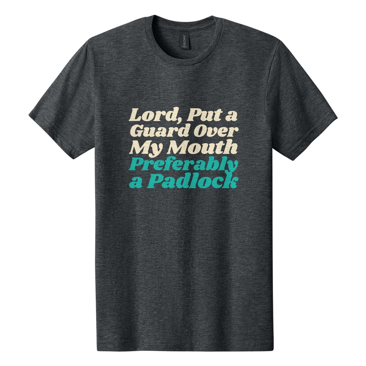 Lord, Put a Guard Over My Mouth. Preferably a Padlock tee in Dark Heather, Shrikhand font, Cream + Teal ink